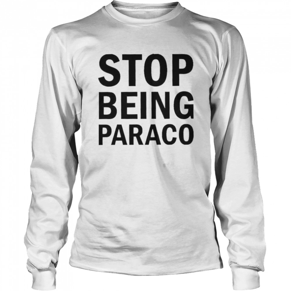 Stop being paraco shirt Long Sleeved T-shirt