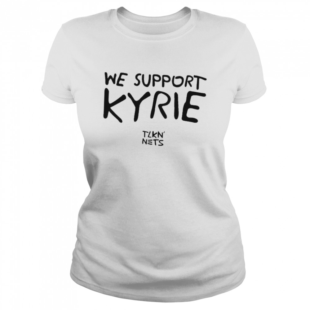 We Support Kyrie Tlkn Nets shirt Classic Women's T-shirt