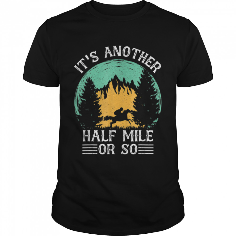 It s Another Half Mile Or So Horses T-Shirt B09VXQ1PGT