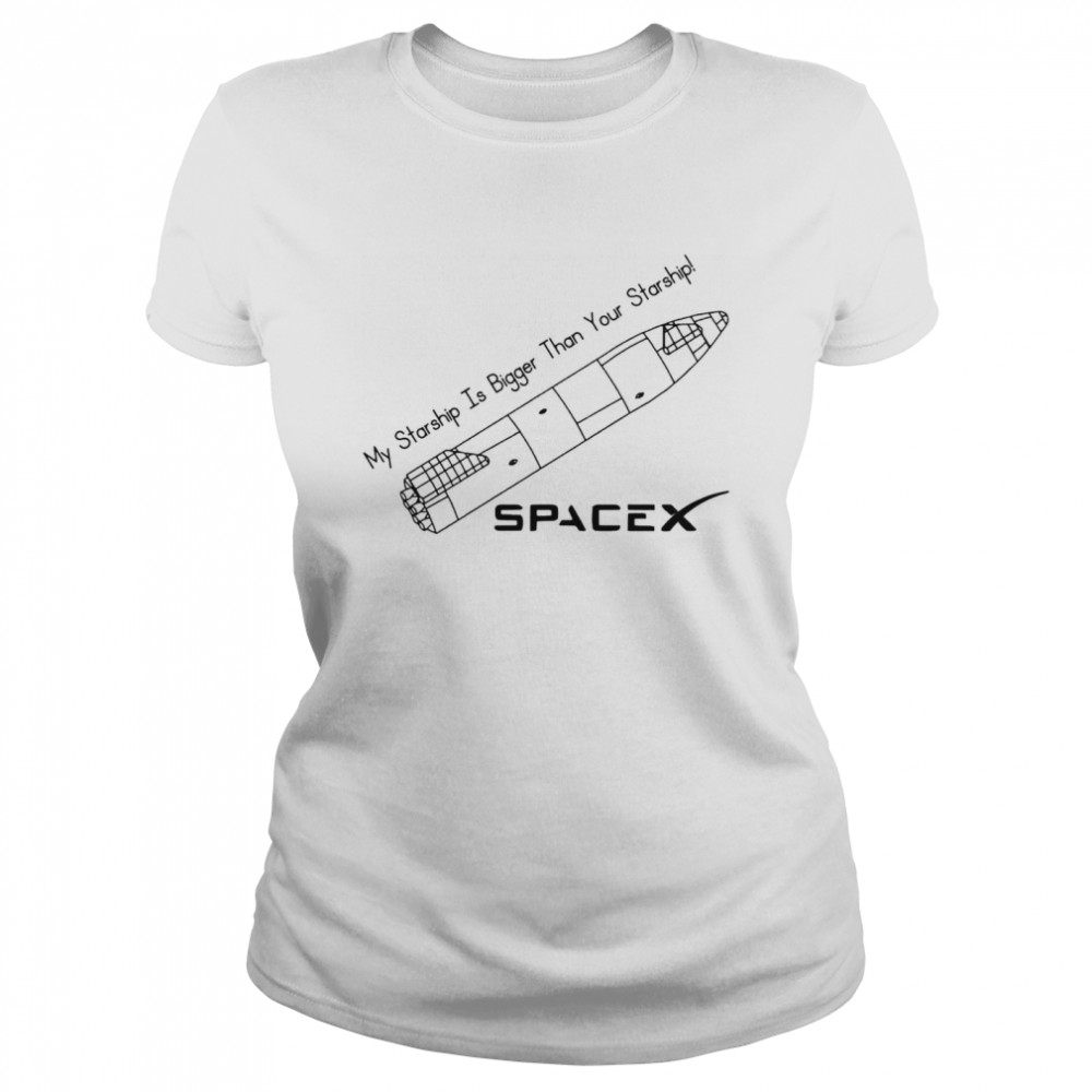 My Starship is bigger than your Starship Spacex shirt Classic Women's T-shirt
