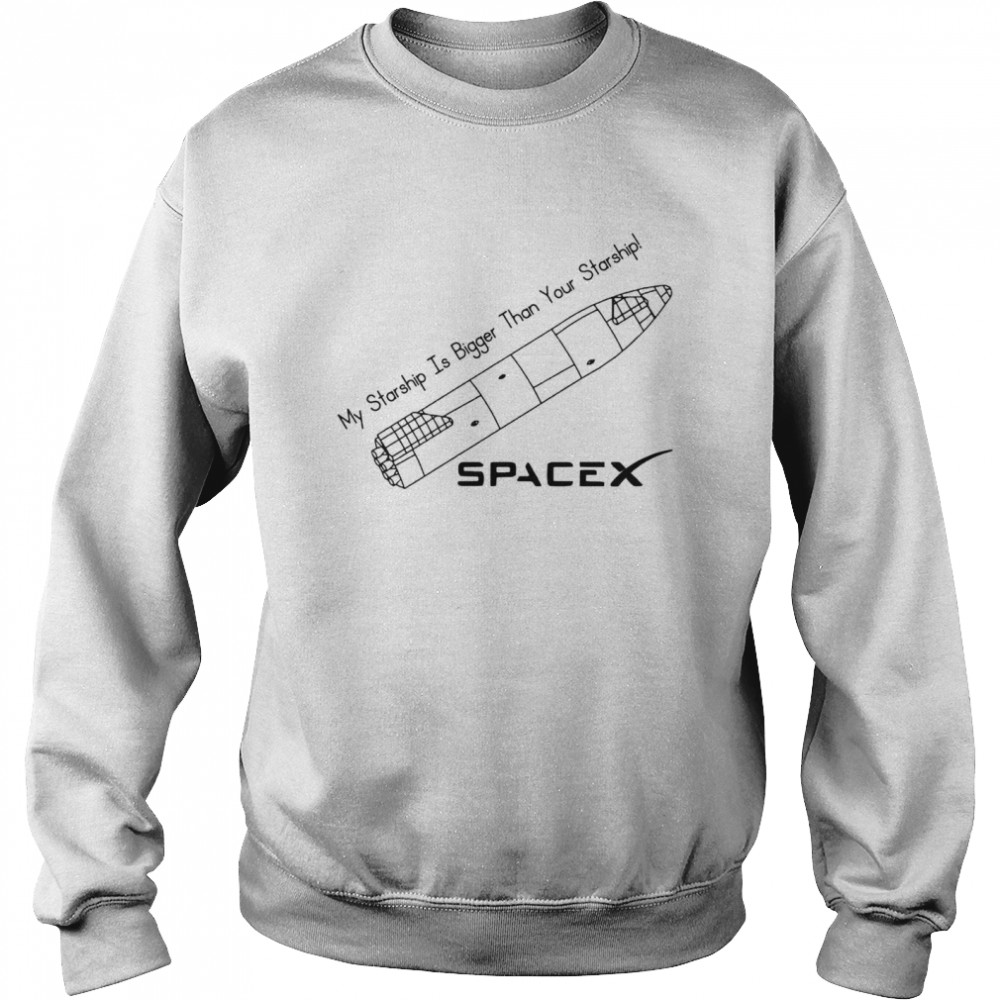 My Starship is bigger than your Starship Spacex shirt Unisex Sweatshirt