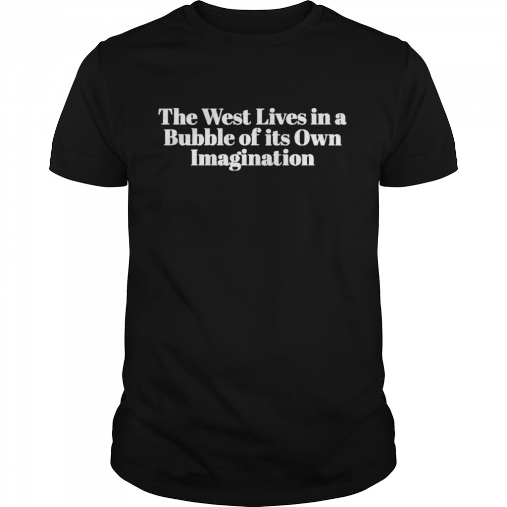 The west lives in a bubble of its own imagination shirt Classic Men's T-shirt