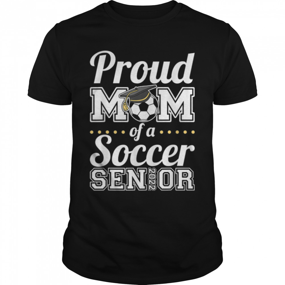 Proud Mom Of A Soccer Senior 2022 T- B09VYW6DRQ Classic Men's T-shirt