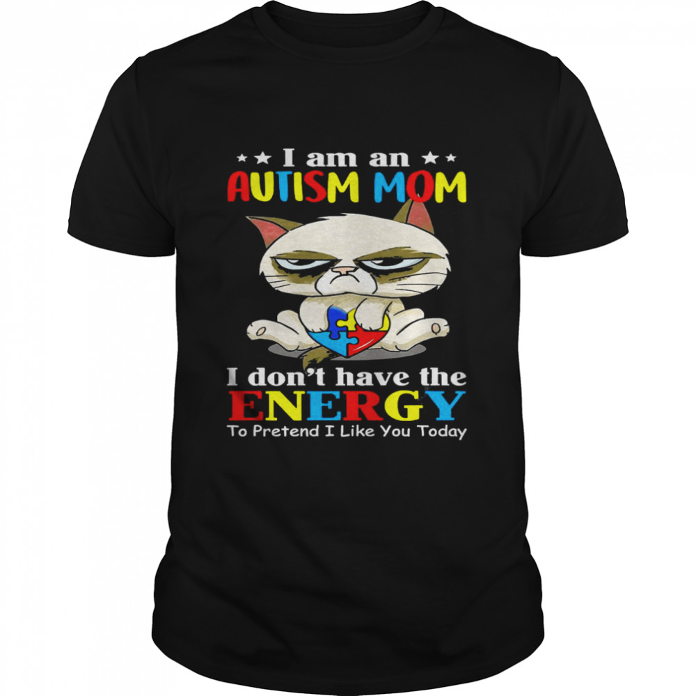 I Am An Autism Mom I Don’t Have The Energy To Pretend I Like You Today  Classic Men's T-shirt