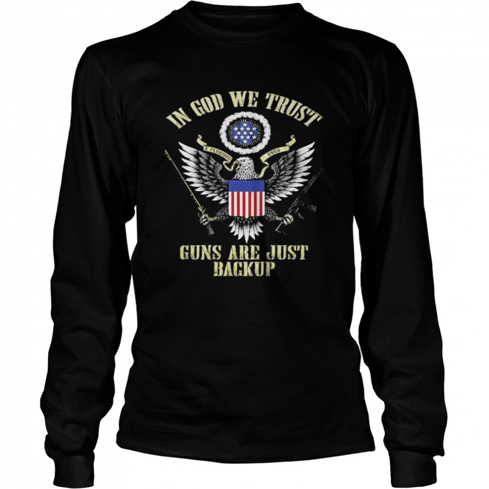 In god we trust guns are just backup shirt Long Sleeved T-shirt