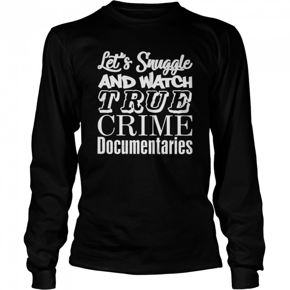 Let’s Snuggle And Watch True Crime Documentaries Long Sleeved T-shirt