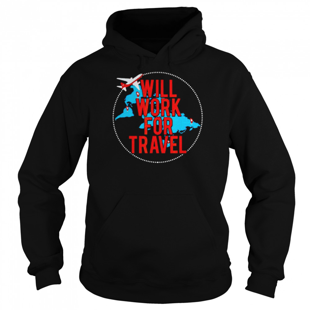 Will work for travel shirt Unisex Hoodie