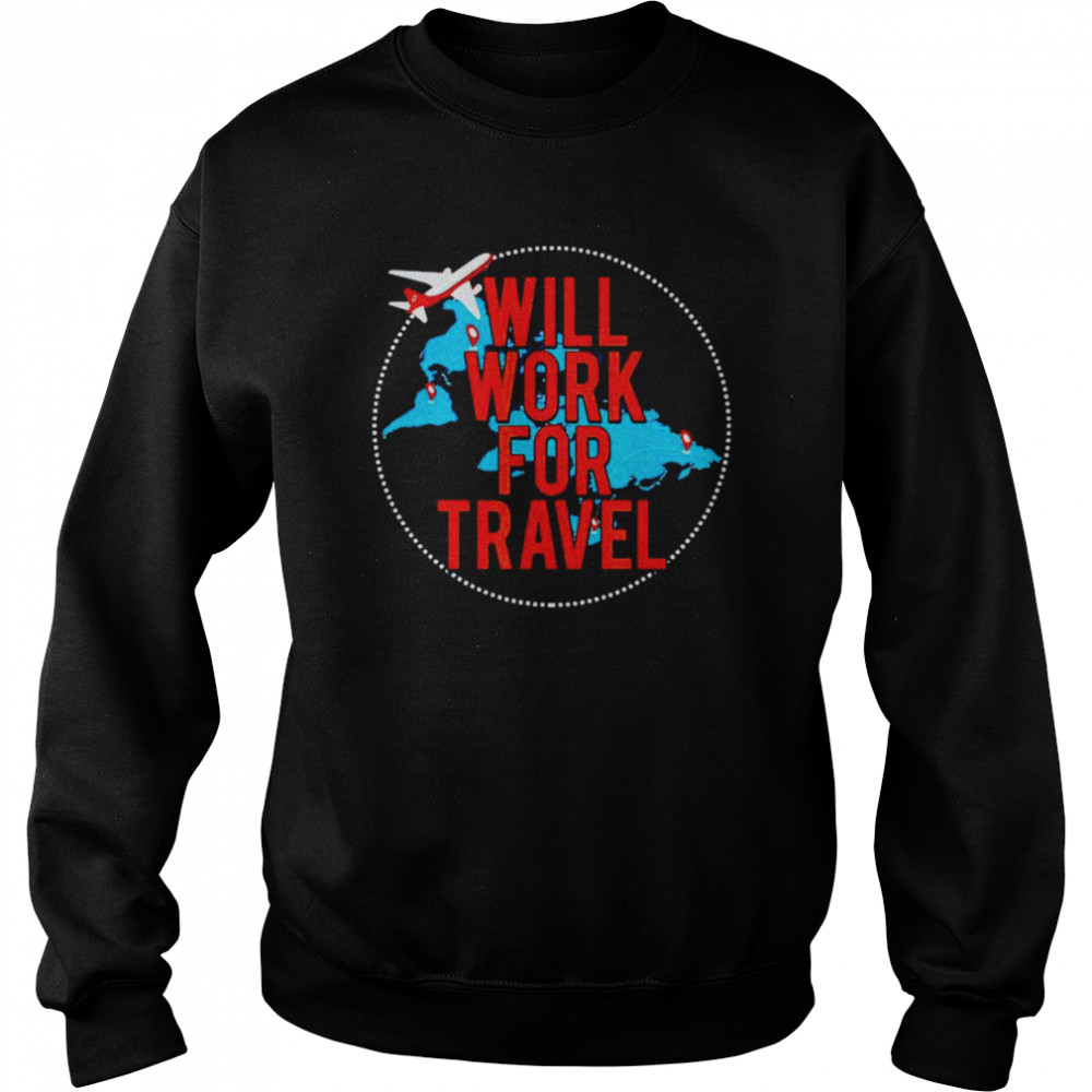 Will work for travel shirt Unisex Sweatshirt