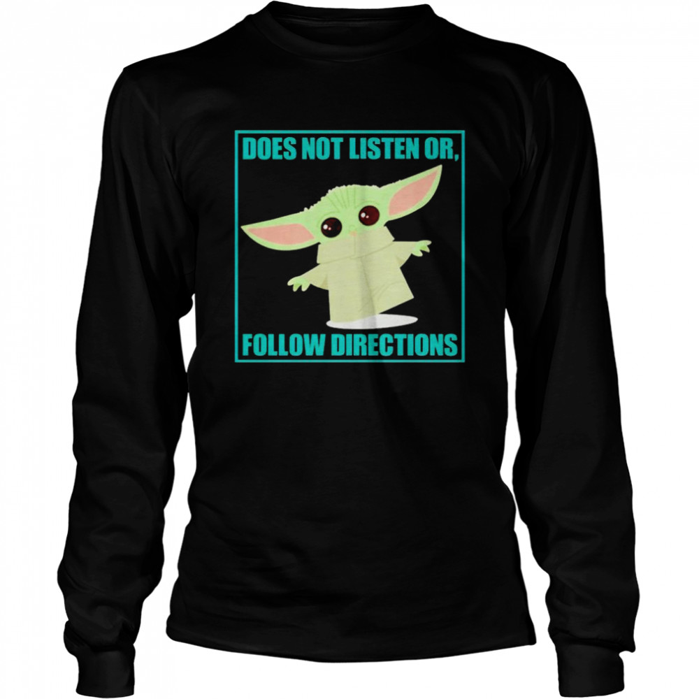 Baby Yoda does not listen or follow directions shirt Long Sleeved T-shirt