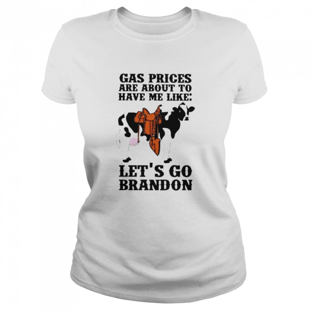 Dairy cow gas prices are about to have me like let’s go Brandon shirt Classic Women's T-shirt