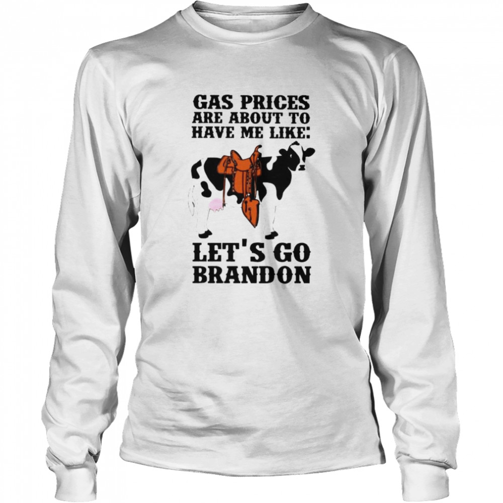 Dairy cow gas prices are about to have me like let’s go Brandon shirt Long Sleeved T-shirt