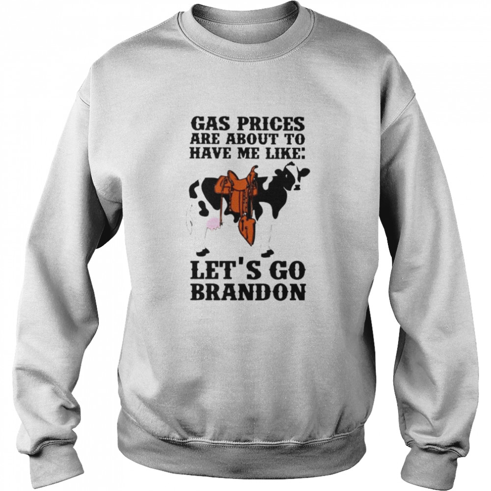 Dairy cow gas prices are about to have me like let’s go Brandon shirt Unisex Sweatshirt