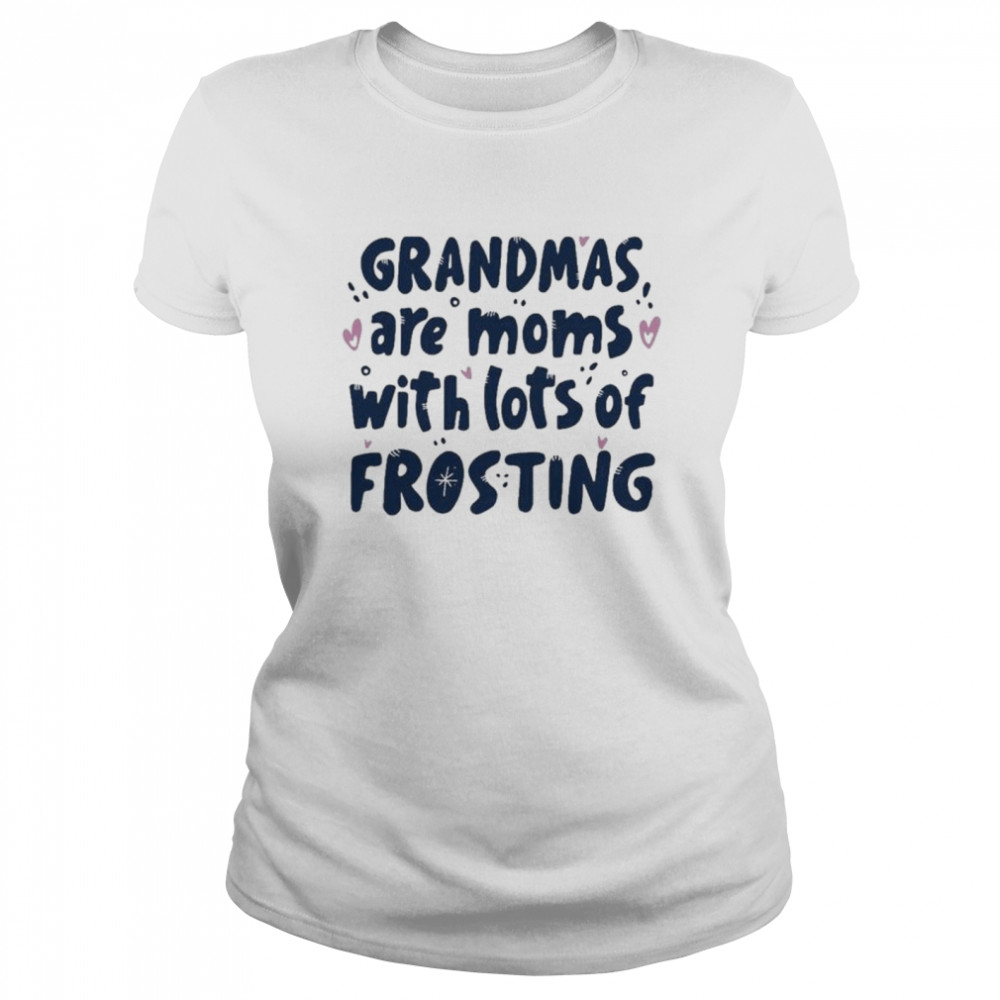 Grandmas Are Moms With Lots Of Frosting T- Classic Women's T-shirt