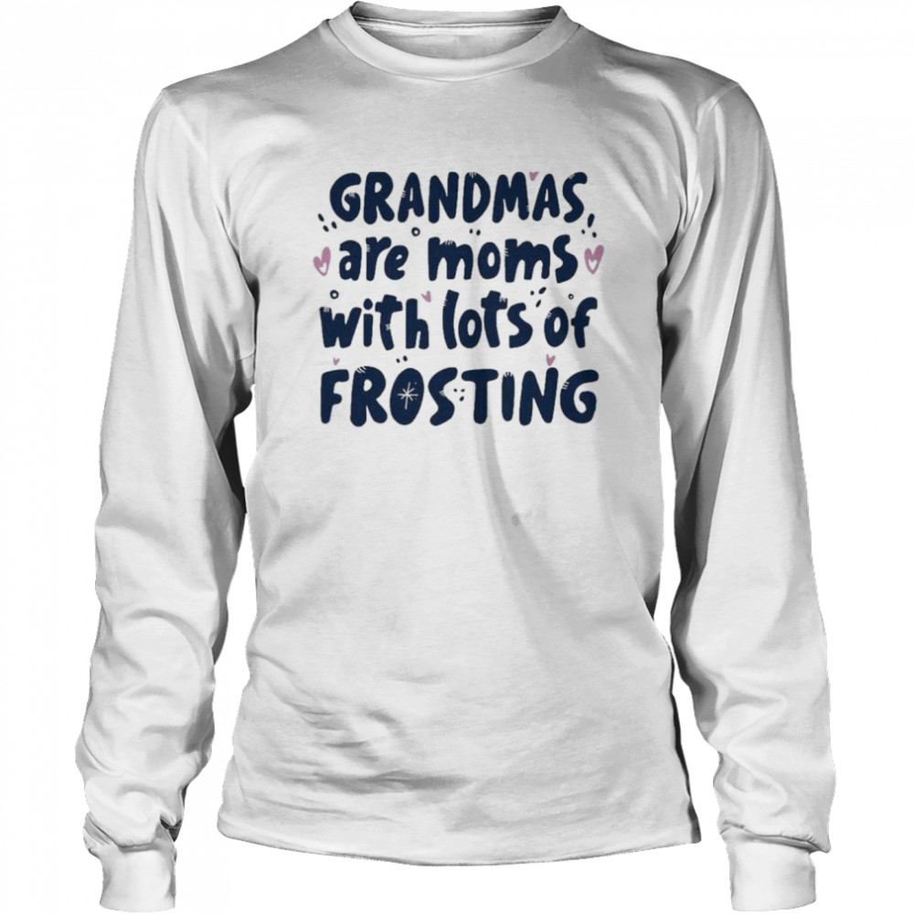 Grandmas Are Moms With Lots Of Frosting T- Long Sleeved T-shirt