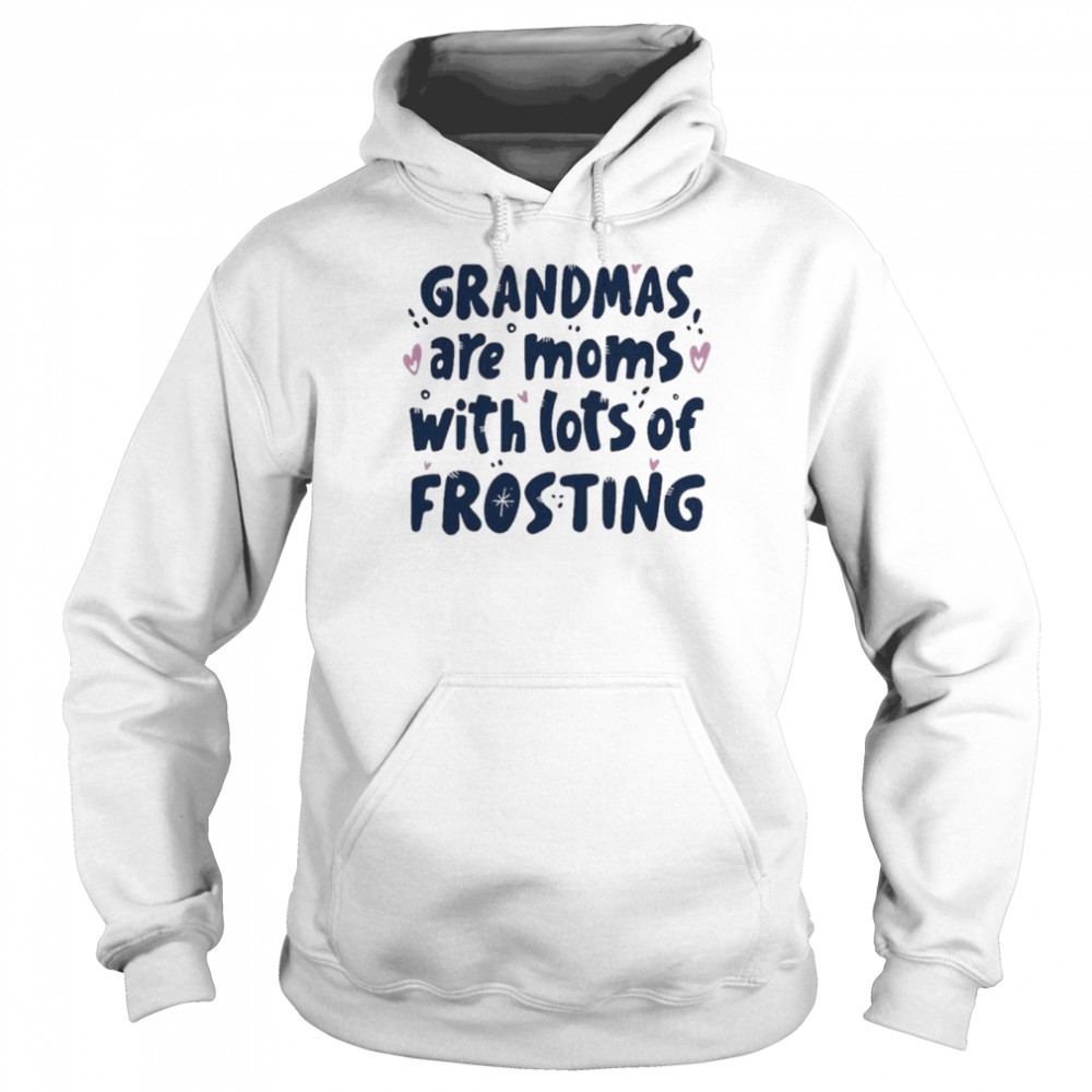 Grandmas Are Moms With Lots Of Frosting T- Unisex Hoodie