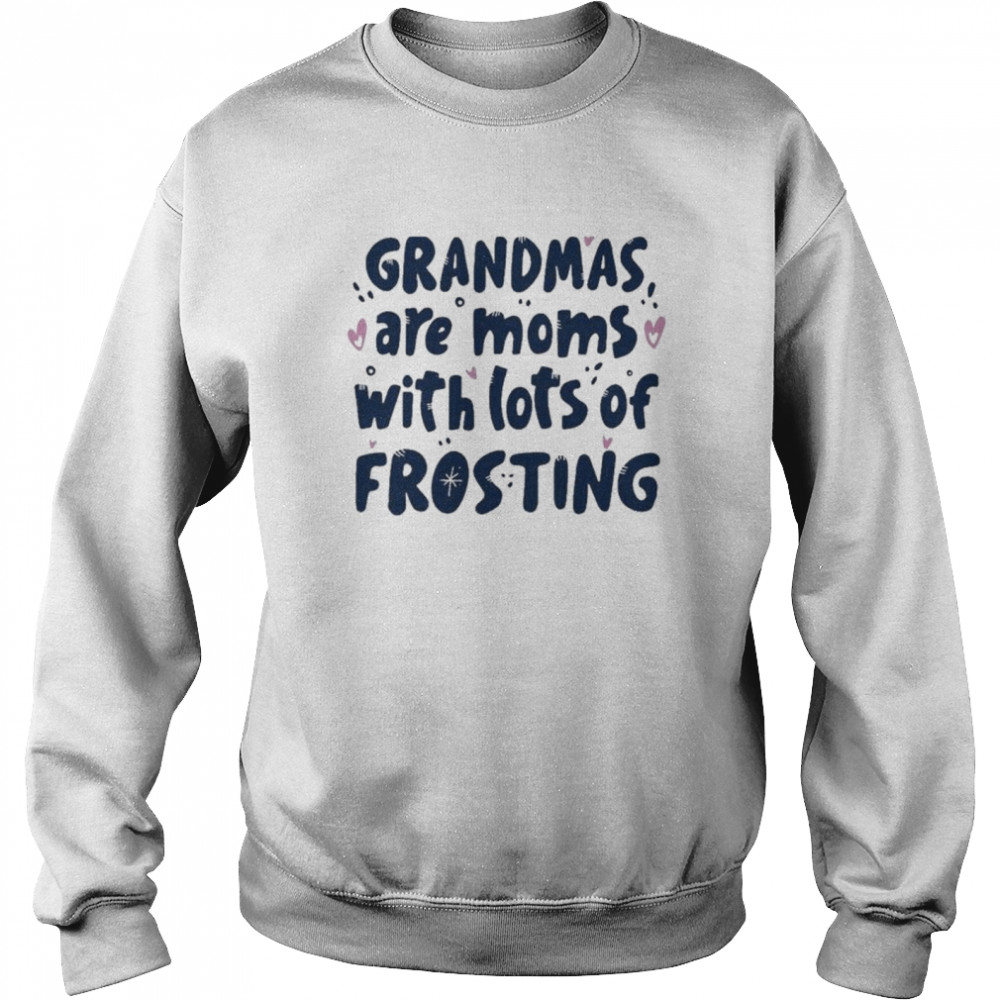 Grandmas Are Moms With Lots Of Frosting T- Unisex Sweatshirt