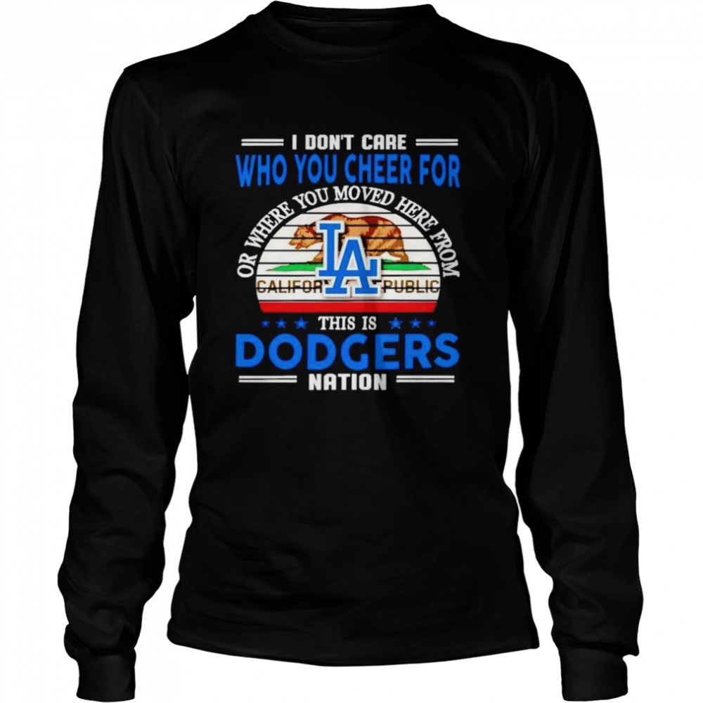 I don’t care who you cheer for this is Dodgers nation shirt Long Sleeved T-shirt