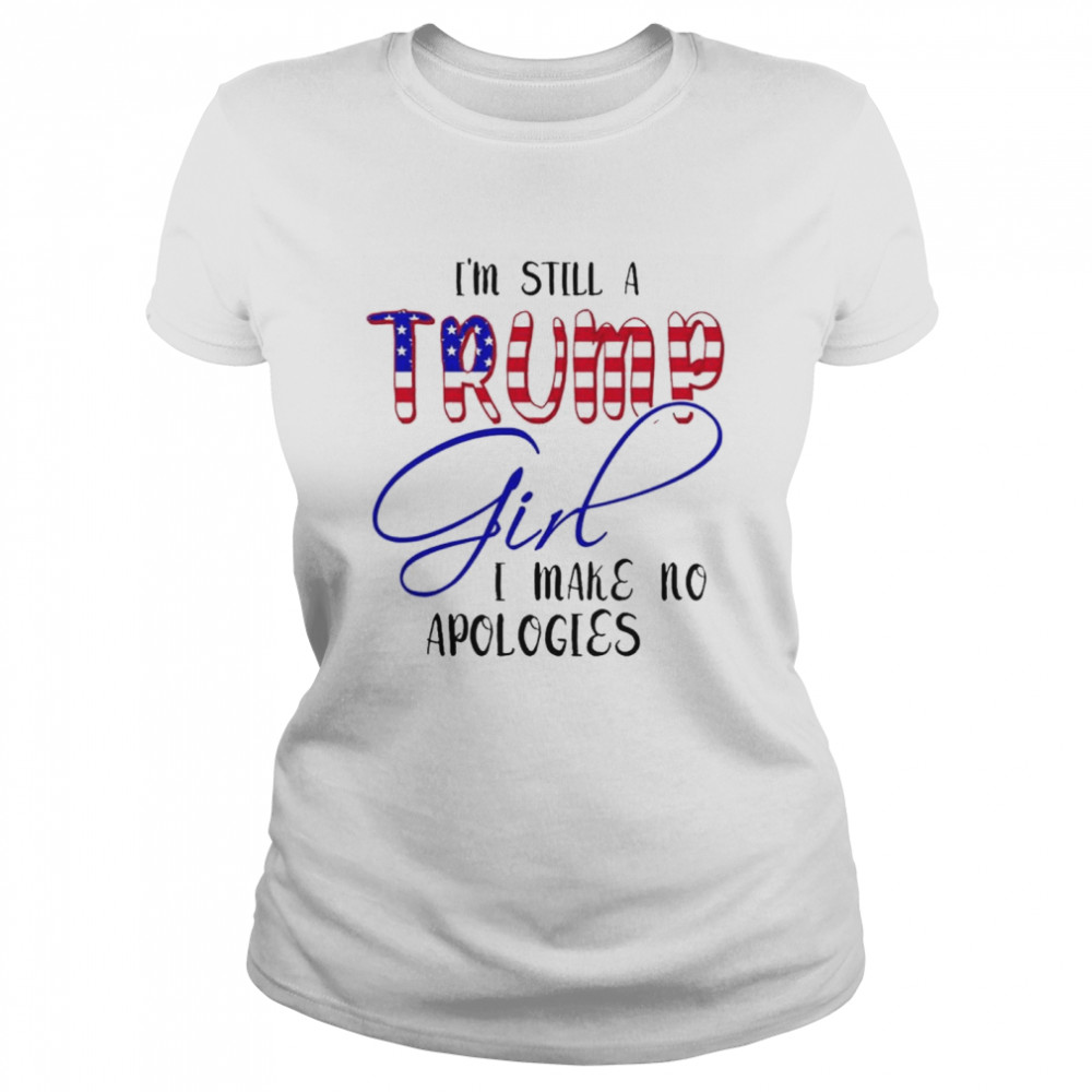 I’m Still A Trump Girl I Make No Apologies American T- Classic Women's T-shirt