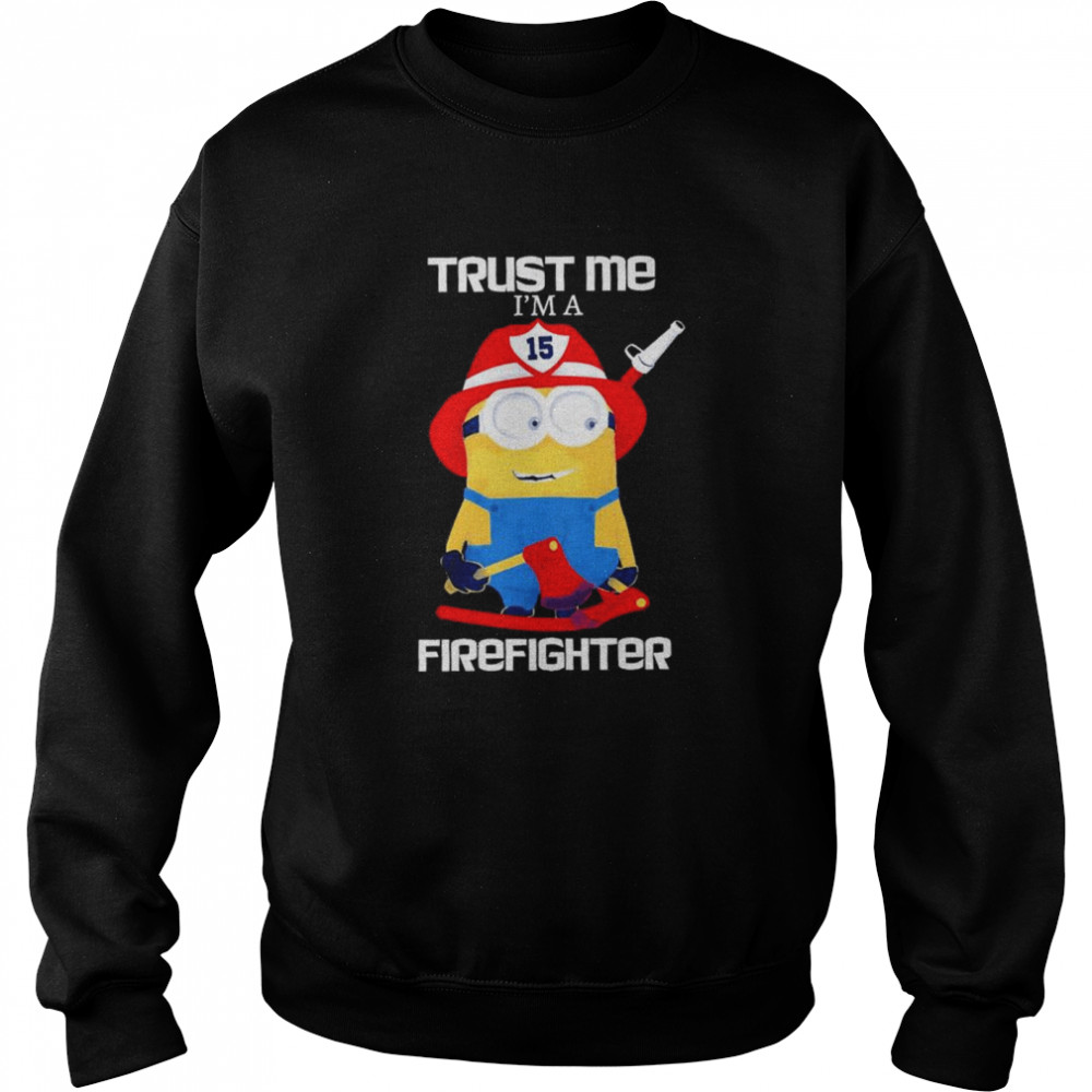 Minions Trust Me I Am A Firefighter T- Unisex Sweatshirt