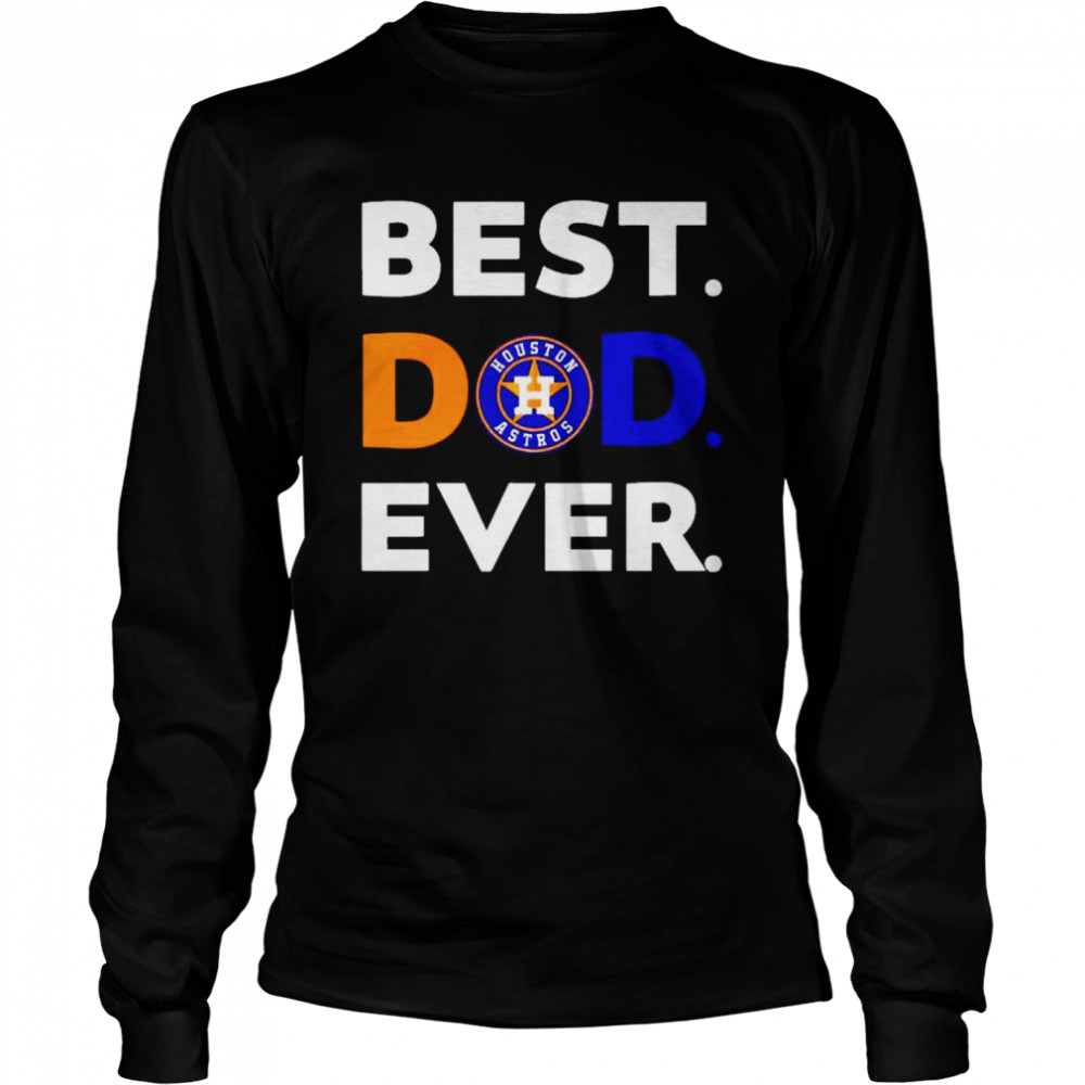 MLB Houston Astros best Dad ever shirt Long Sleeved T-shirt