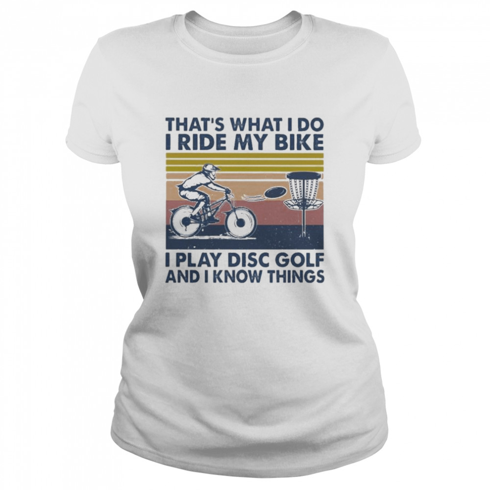 That’s What I Do I Ride My Bike I Play Disc Golf And I Know Things T- Classic Women's T-shirt