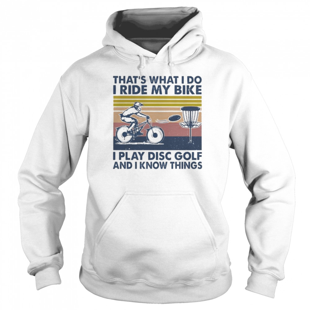 That’s What I Do I Ride My Bike I Play Disc Golf And I Know Things T- Unisex Hoodie