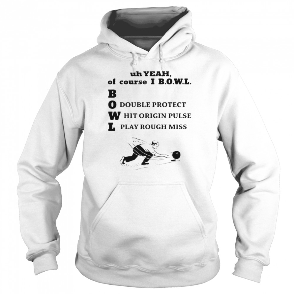 Uh Yeah Of Course Ibowl T- Unisex Hoodie