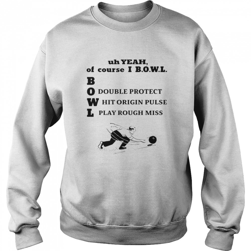 Uh Yeah Of Course Ibowl T- Unisex Sweatshirt