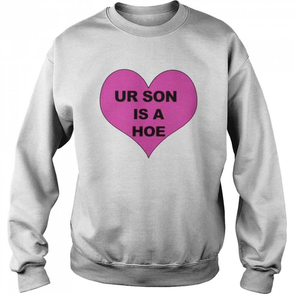 Ur son is a hoe shirt Unisex Sweatshirt