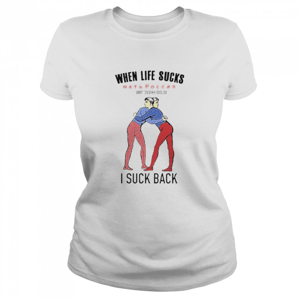 When life sucks I suck back shirt Classic Women's T-shirt