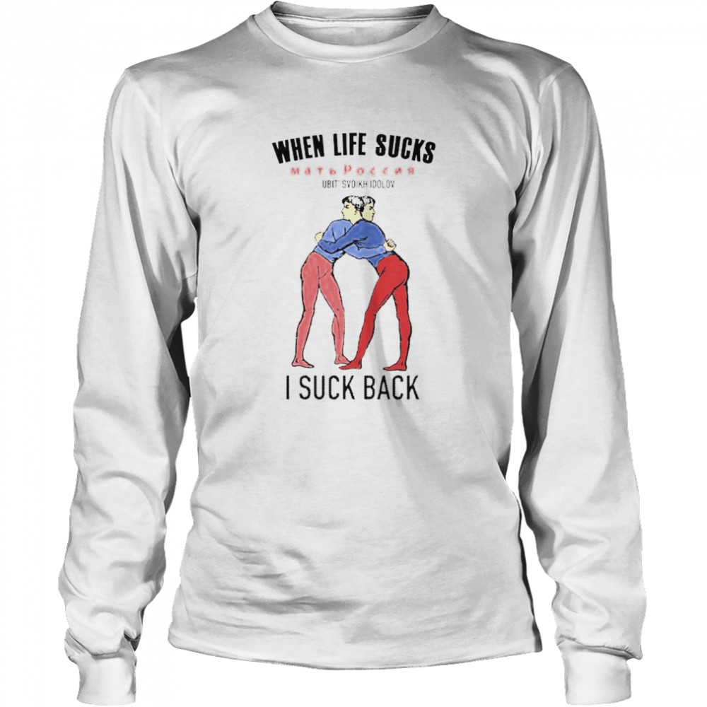 When life sucks I suck back shirt Long Sleeved T-shirt