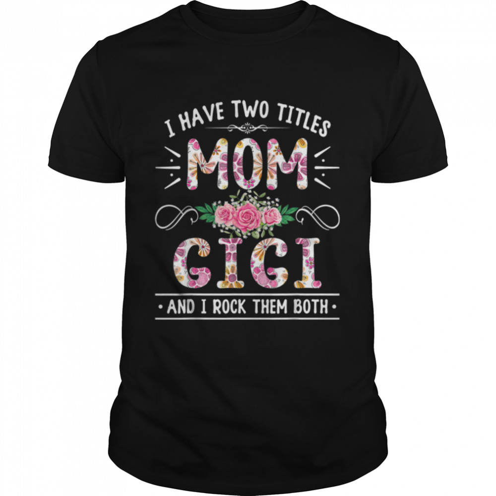 Flower I Have Two Titles Mom And Gigi Cute Mother’s Day T-Shirt B09W5ZZ4T4