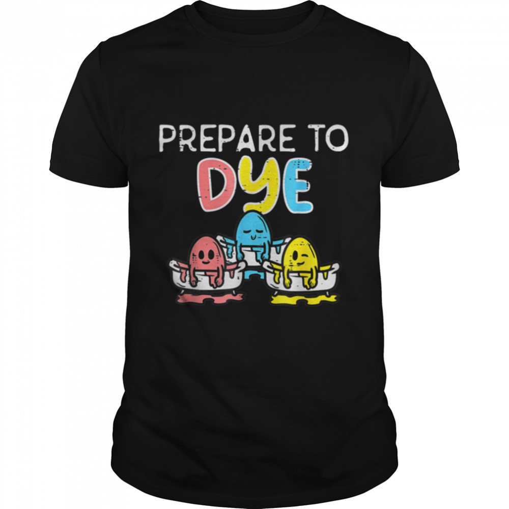 Prepare To Dye Eggs Funny Easter Hunting Pun Men Kids T- B09W64XXM1 Classic Men's T-shirt