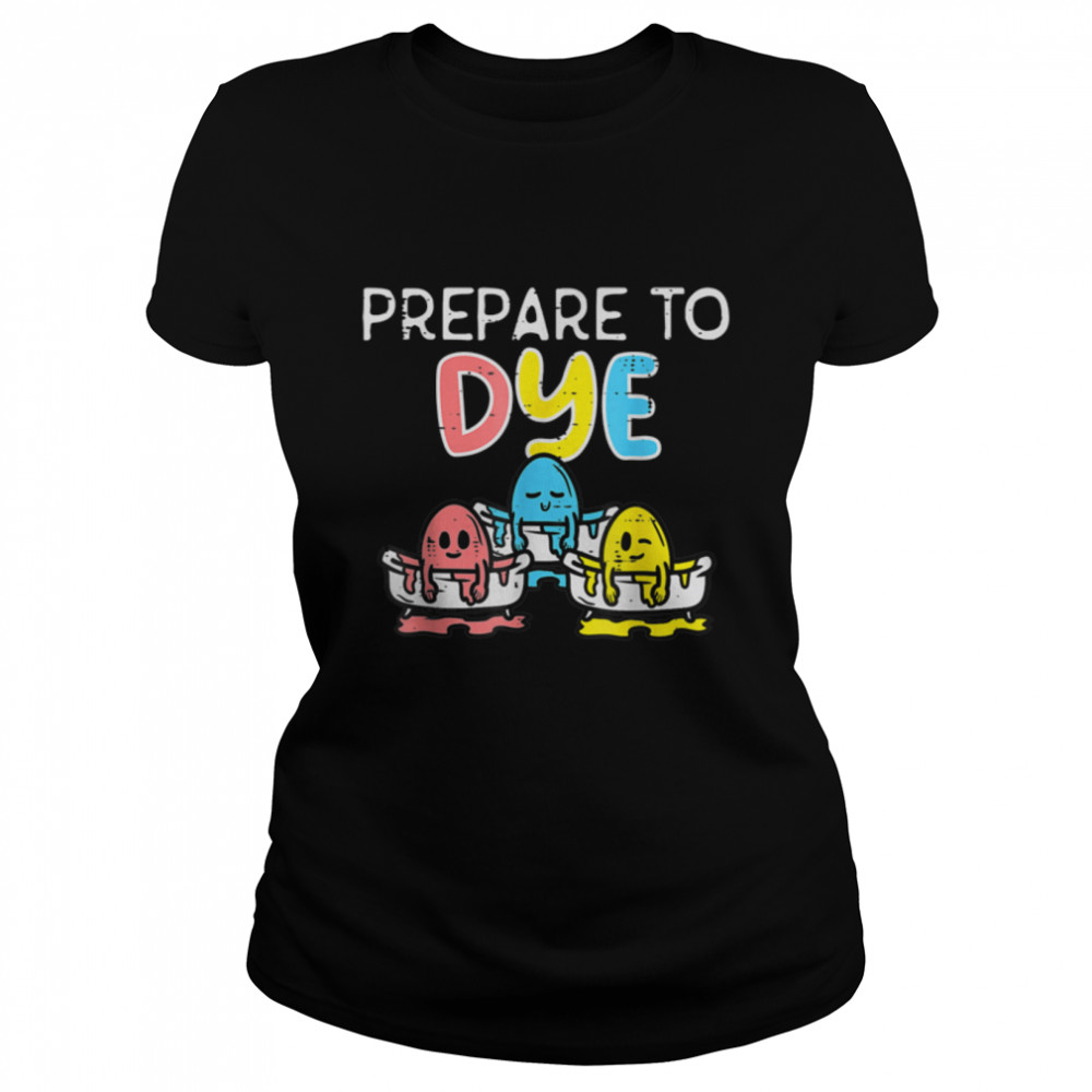 Prepare To Dye Eggs Funny Easter Hunting Pun Men Kids T- B09W64XXM1 Classic Women's T-shirt