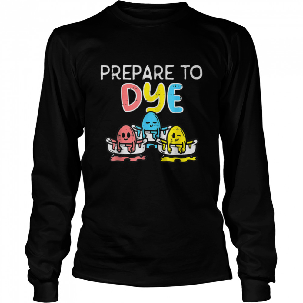 Prepare To Dye Eggs Funny Easter Hunting Pun Men Kids T- B09W64XXM1 Long Sleeved T-shirt