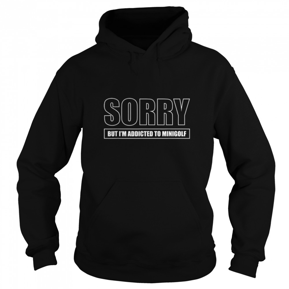 Sorry But I Am Addicted To Minigolf T- B09W5VBSWJ Unisex Hoodie