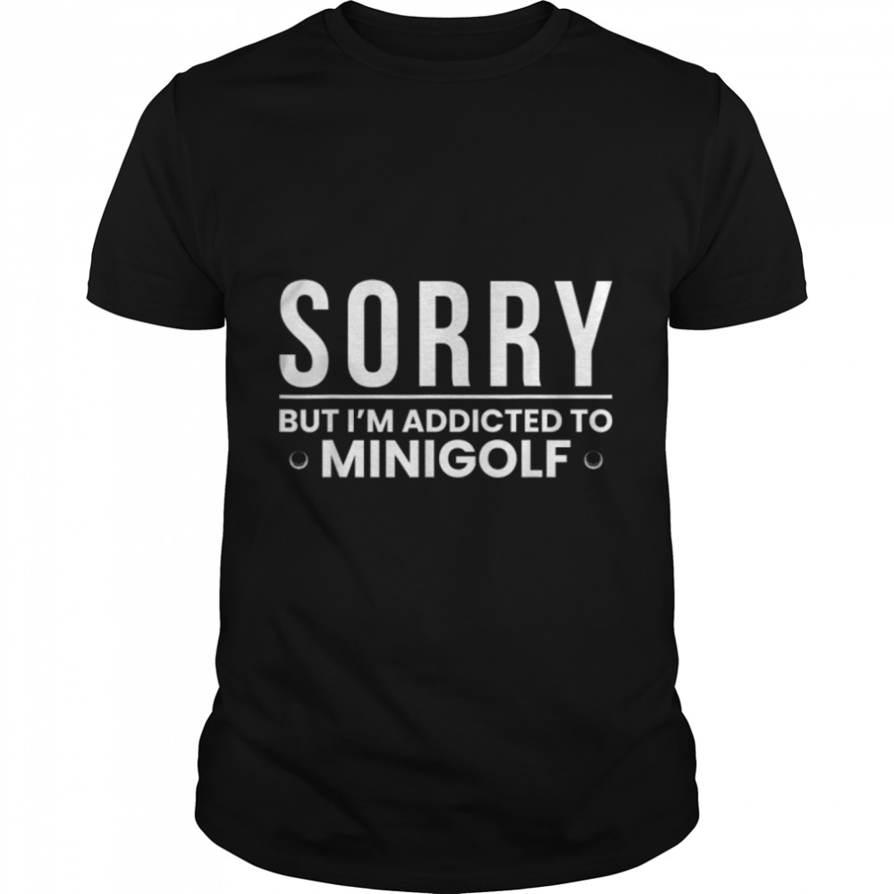 Sorry But I Am Addicted To Minigolf T- B09W5VN1PW Classic Men's T-shirt