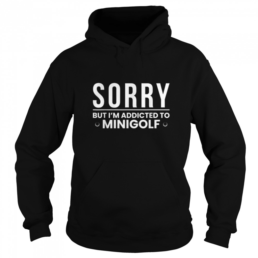 Sorry But I Am Addicted To Minigolf T- B09W5VN1PW Unisex Hoodie