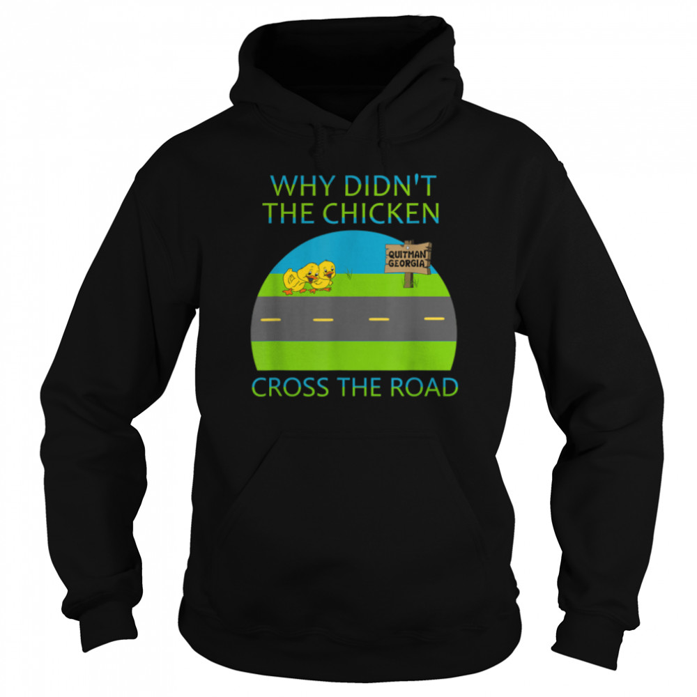 Why didn't the chicken cross the road, Quitman Georgia T- B09W8ZQLNC Unisex Hoodie