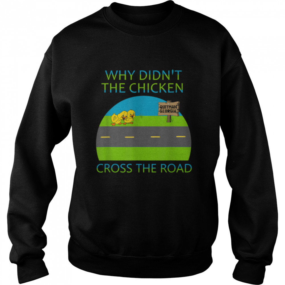 Why didn't the chicken cross the road, Quitman Georgia T- B09W8ZQLNC Unisex Sweatshirt