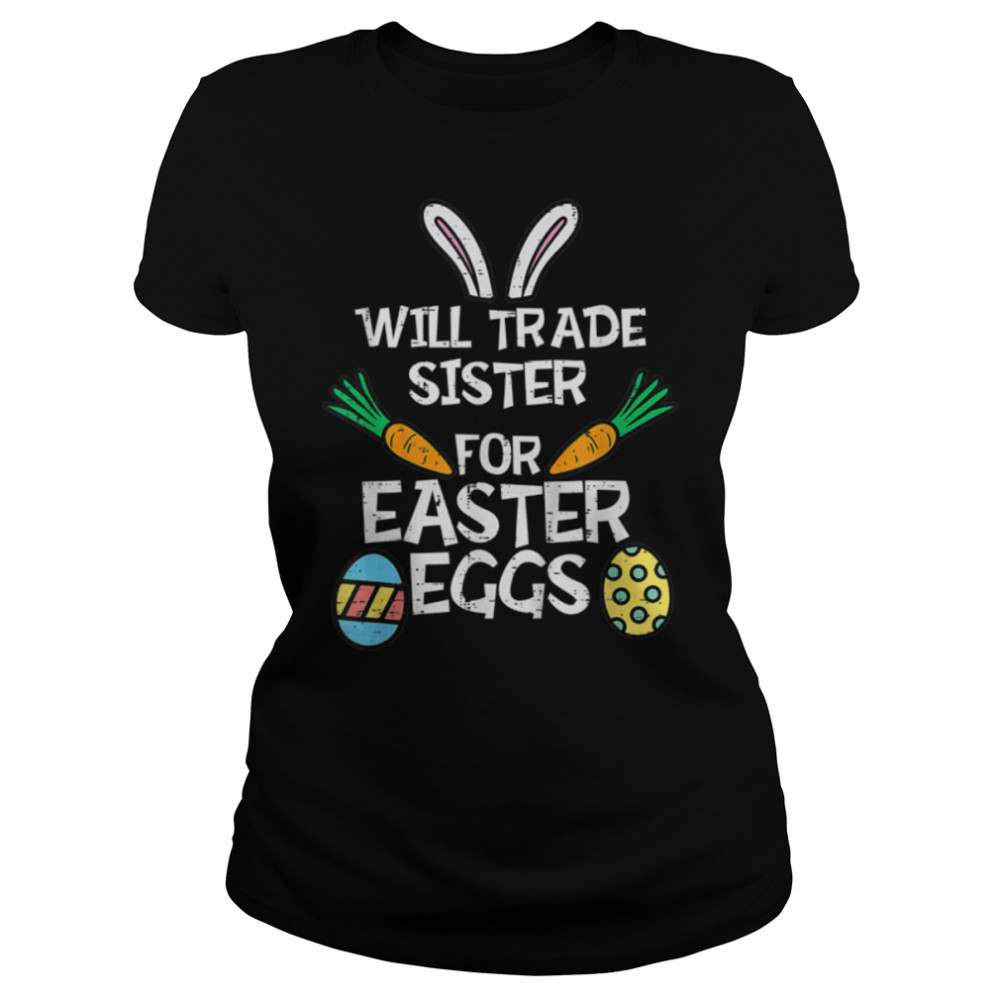 Will Trade Sister Easter Eggs Funny Family Boys Girls Kids T- B09W65Y3L9 Classic Women's T-shirt