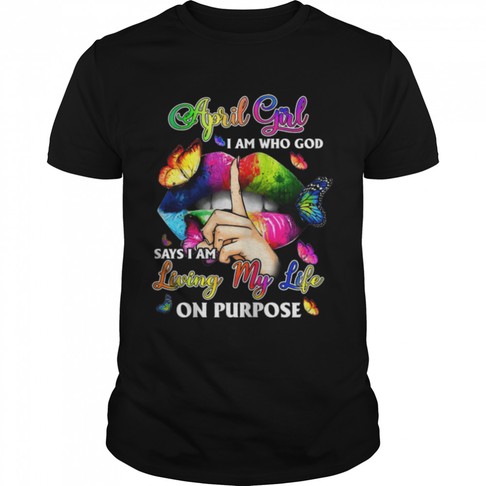 Womens April Girl I Am Who God Says I Am Living My Life On Purpose T- B09W5S6MNR Classic Men's T-shirt