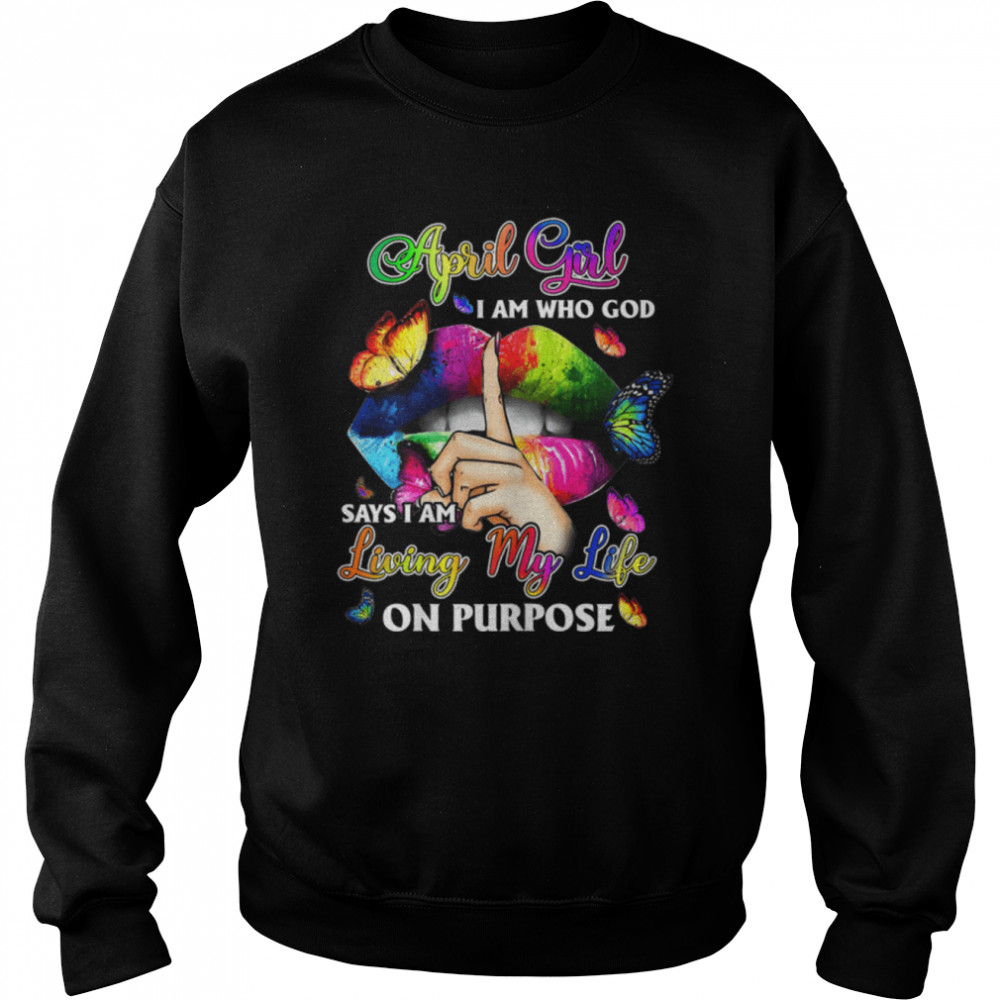 Womens April Girl I Am Who God Says I Am Living My Life On Purpose T- B09W5S6MNR Unisex Sweatshirt