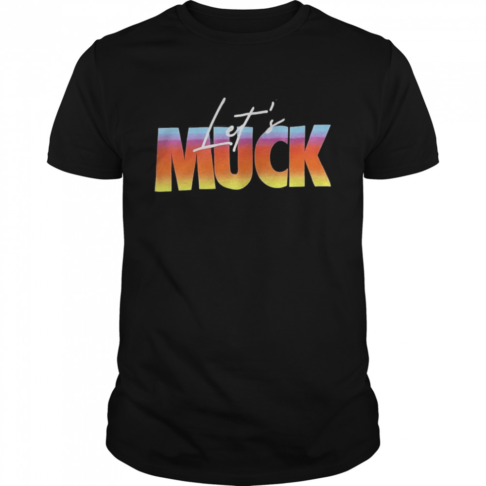 Let’s Muck Shirt
