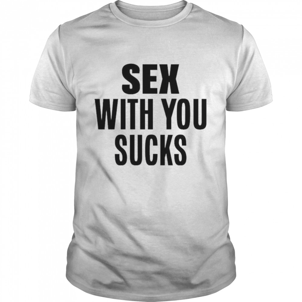 Sex with you sucks shirt Classic Men's T-shirt
