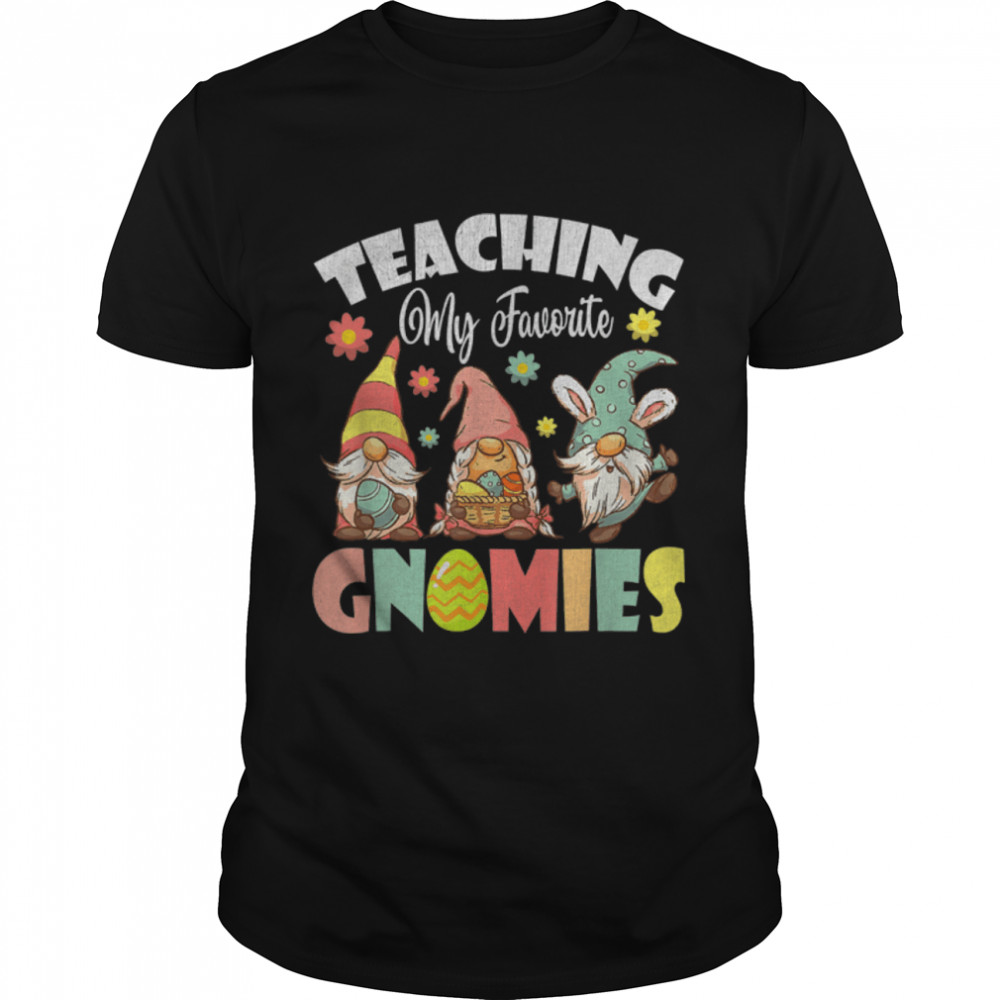 Teaching My Favorite Gnomies Happy Easter Day 2022 Teacher T- B09W8QXYTD Classic Men's T-shirt