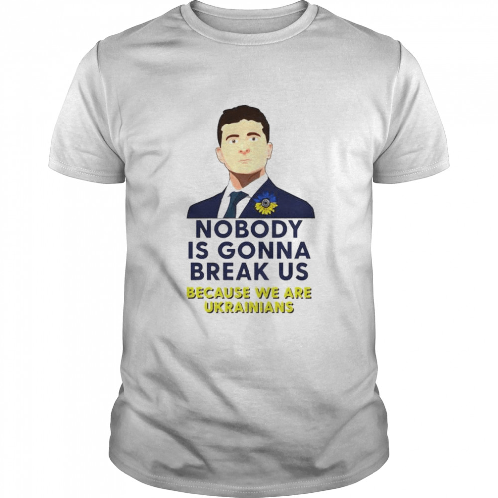 Zelensky nobody is gonna break us because we are Ukrainians shirt Classic Men's T-shirt