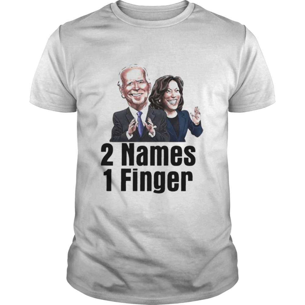 Joe Biden And Kamala Harris 2 Names 1 Finger shirt