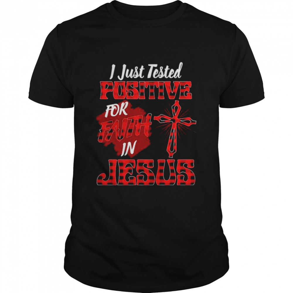 I just tested positive in faith for Jesus religious faith shirt Classic Men's T-shirt