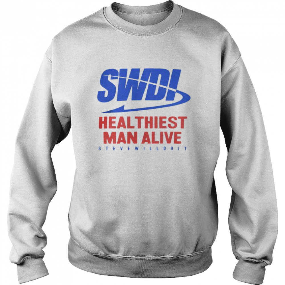 SWDI heal thiest man alive steve will do it shirt Unisex Sweatshirt